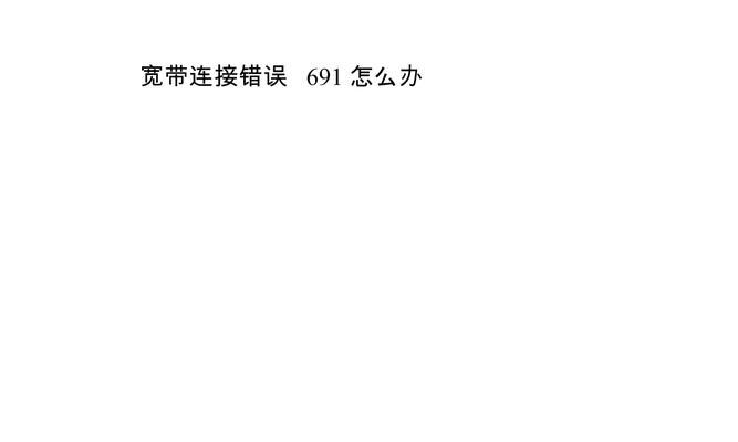 解决电脑宽带连接报691错误的方法（排查故障和更改认证设置，解决电脑宽带连接报691错误）-第2张图片-星耀数码