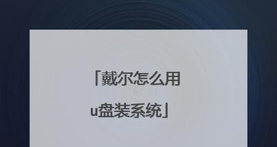 戴尔电脑如何使用U盘装系统教程（简单易行的U盘装系统方法，让你的戴尔电脑焕然一新）-第1张图片-星耀数码